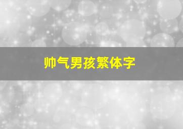 帅气男孩繁体字