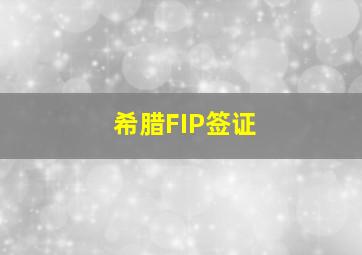 希腊FIP签证