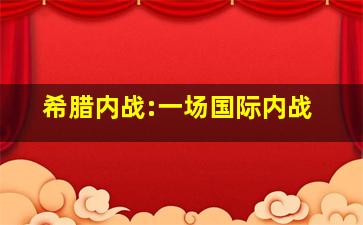 希腊内战:一场国际内战