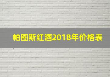 帕图斯红酒2018年价格表