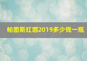 帕图斯红酒2019多少钱一瓶