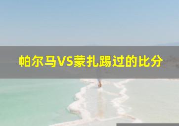 帕尔马VS蒙扎踢过的比分