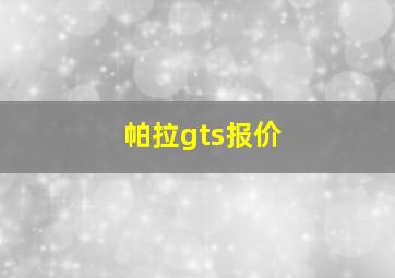 帕拉gts报价