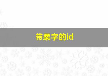 带柔字的id