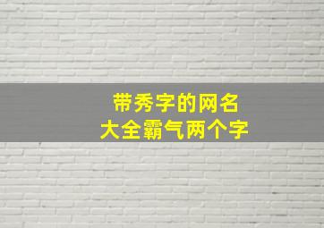 带秀字的网名大全霸气两个字