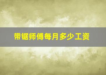 带锯师傅每月多少工资