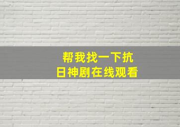 帮我找一下抗日神剧在线观看