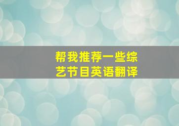 帮我推荐一些综艺节目英语翻译