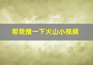 帮我搜一下火山小视频