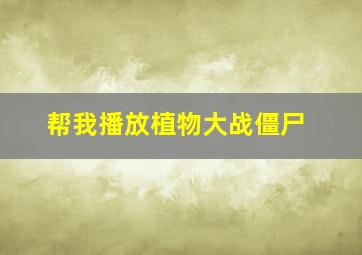 帮我播放植物大战僵尸