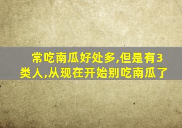 常吃南瓜好处多,但是有3类人,从现在开始别吃南瓜了