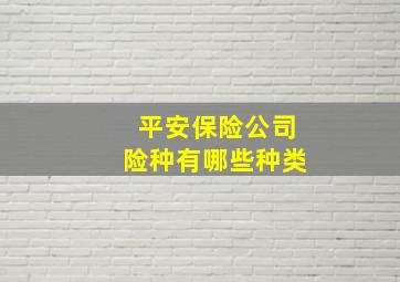 平安保险公司险种有哪些种类