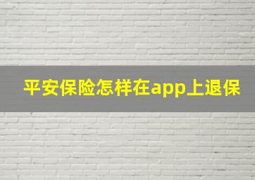 平安保险怎样在app上退保