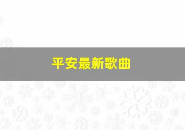 平安最新歌曲