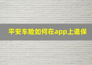 平安车险如何在app上退保