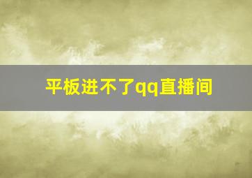 平板进不了qq直播间