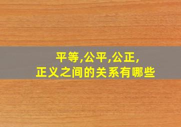 平等,公平,公正,正义之间的关系有哪些