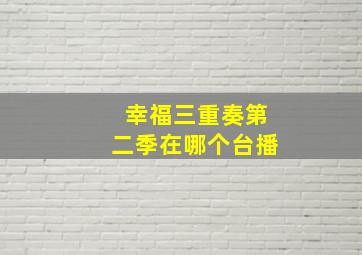 幸福三重奏第二季在哪个台播