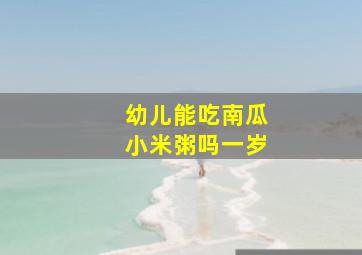 幼儿能吃南瓜小米粥吗一岁