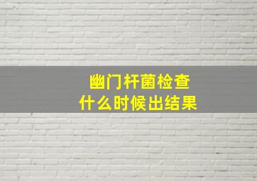 幽门杆菌检查什么时候出结果