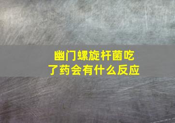 幽门螺旋杆菌吃了药会有什么反应