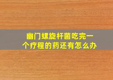 幽门螺旋杆菌吃完一个疗程的药还有怎么办