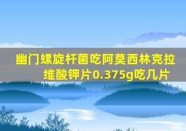 幽门螺旋杆菌吃阿莫西林克拉维酸钾片0.375g吃几片