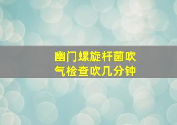 幽门螺旋杆菌吹气检查吹几分钟