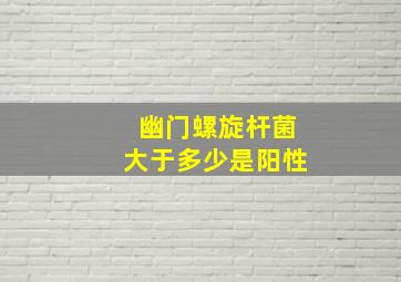 幽门螺旋杆菌大于多少是阳性