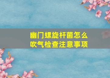 幽门螺旋杆菌怎么吹气检查注意事项