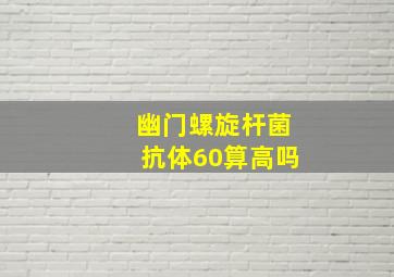 幽门螺旋杆菌抗体60算高吗