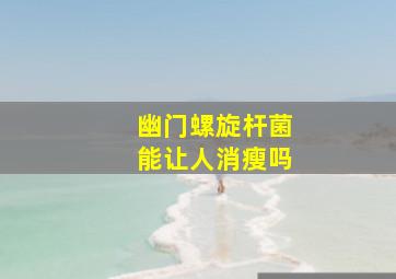 幽门螺旋杆菌能让人消瘦吗