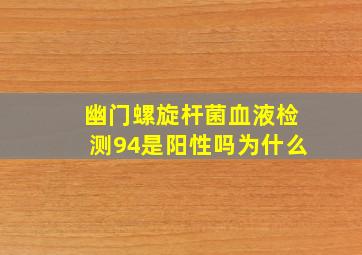 幽门螺旋杆菌血液检测94是阳性吗为什么