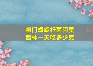 幽门螺旋杆菌阿莫西林一天吃多少克