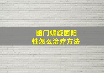 幽门螺旋菌阳性怎么治疗方法