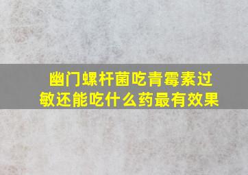 幽门螺杆菌吃青霉素过敏还能吃什么药最有效果