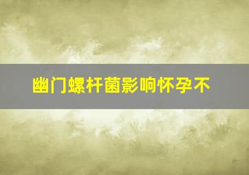 幽门螺杆菌影响怀孕不