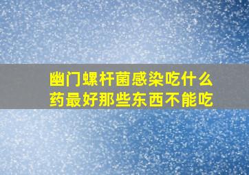 幽门螺杆菌感染吃什么药最好那些东西不能吃