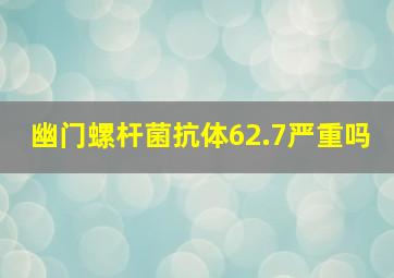 幽门螺杆菌抗体62.7严重吗