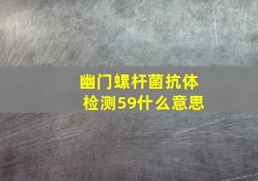 幽门螺杆菌抗体检测59什么意思