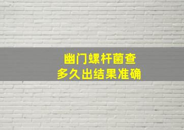 幽门螺杆菌查多久出结果准确