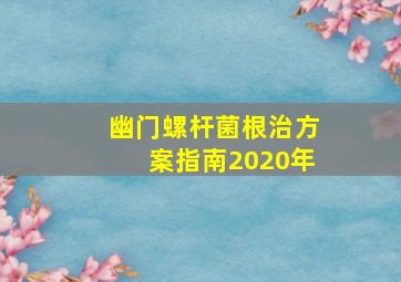 幽门螺杆菌根治方案指南2020年