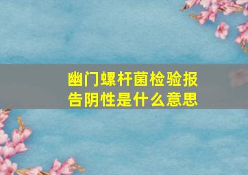 幽门螺杆菌检验报告阴性是什么意思