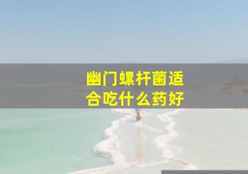 幽门螺杆菌适合吃什么药好