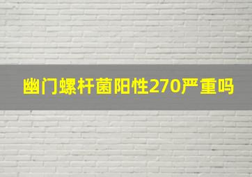 幽门螺杆菌阳性270严重吗