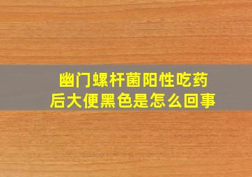 幽门螺杆菌阳性吃药后大便黑色是怎么回事