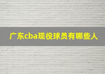 广东cba现役球员有哪些人