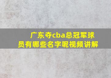 广东夺cba总冠军球员有哪些名字呢视频讲解