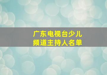 广东电视台少儿频道主持人名单