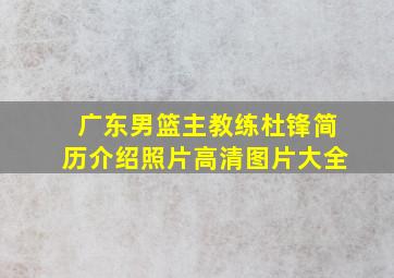 广东男篮主教练杜锋简历介绍照片高清图片大全